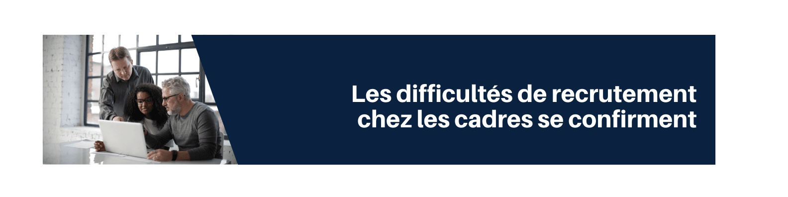 Les difficultés de recrutement chez les cadres se confirment