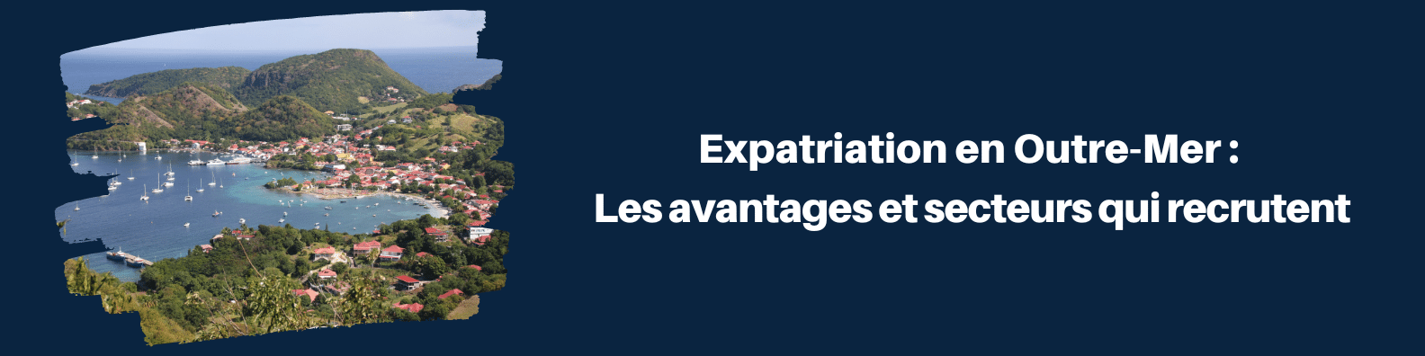 Expatriation en Outre-Mer : Les avantages et les secteurs qui recrutent